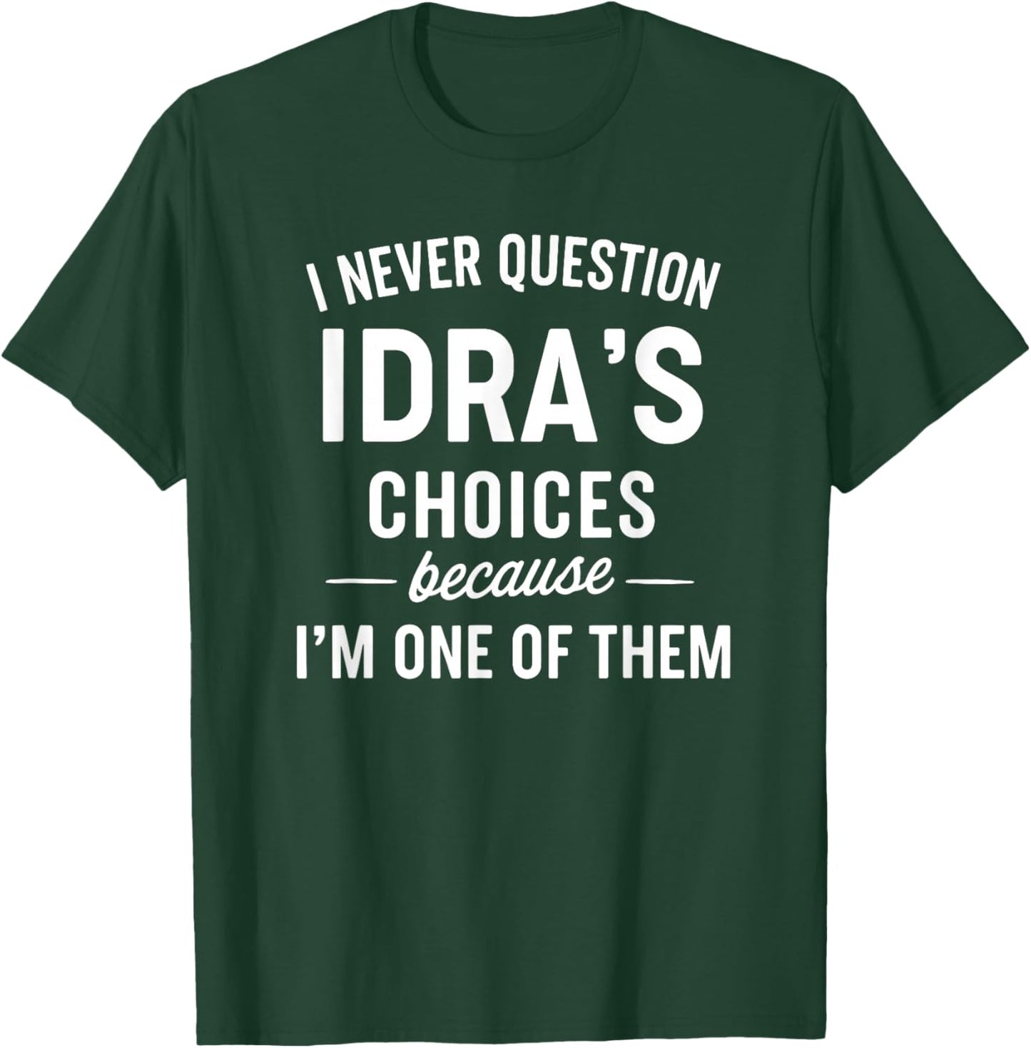 I Never Question IDRA'S Choices Because I'm One of Them T-Shirt - T-Shirt | Forest