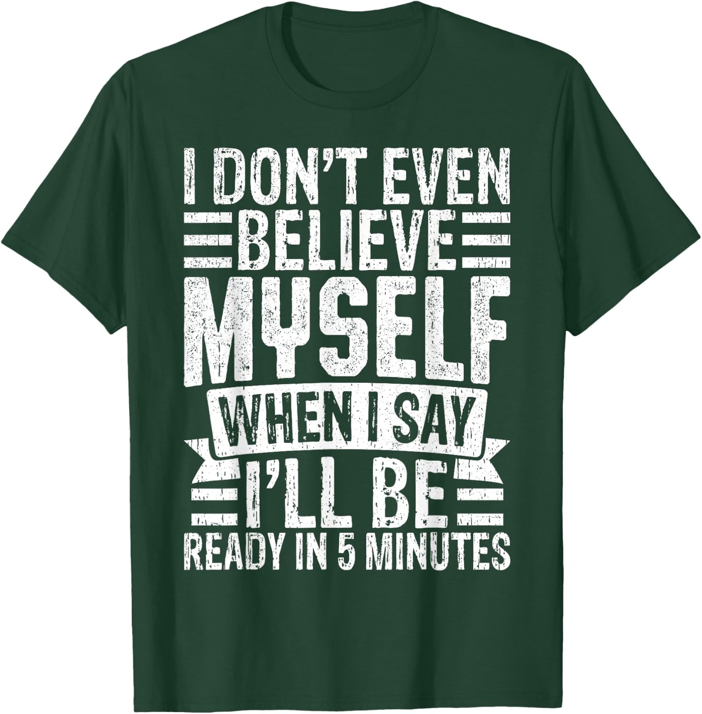 I Don’t Believe Myself When I Say I’ll Be Ready in 5 Minutes T-Shirt - T-Shirt | Forest
