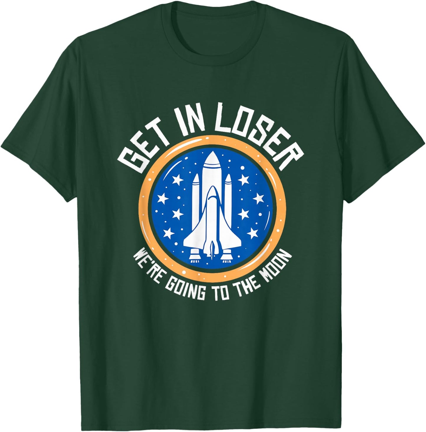 Get In Loser We're Going To The Moon T-Shirt - T-Shirt | Forest