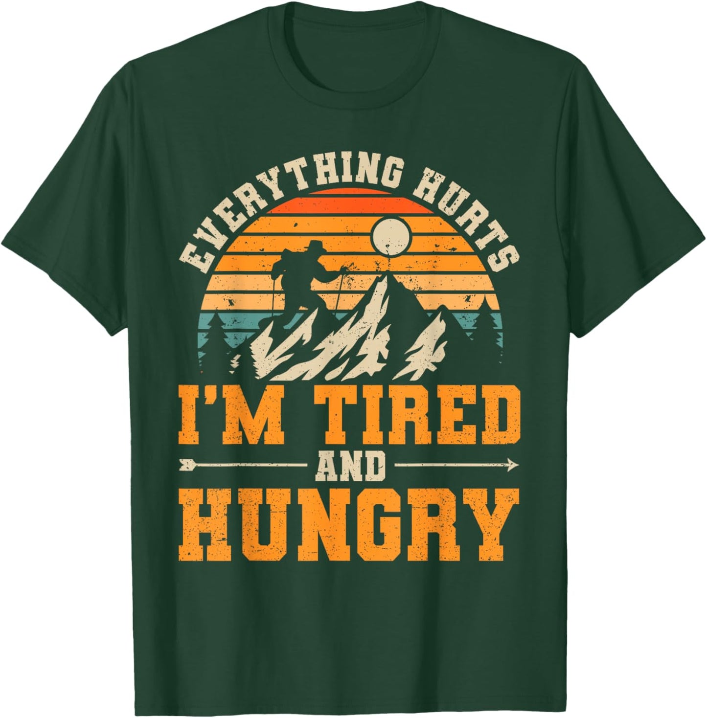 Everything Hurts I'm Tired and Hungry Funny Hiking Hiker T-Shirt - T-Shirt | Forest