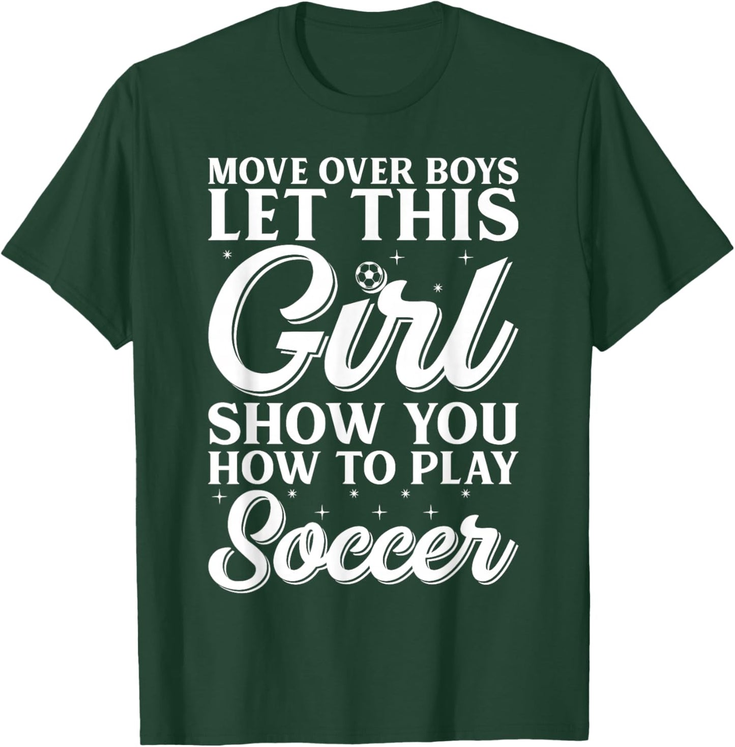 Move Over Boys Let This Girl Show You How To Play Soccer T-Shirt - T-Shirt | Forest