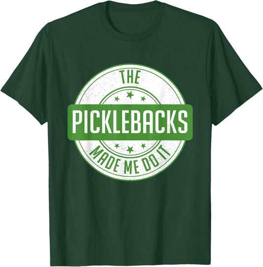 Picklebacks Made Me Do It, Funny Pickleback shot T-Shirt - T-Shirt | Forest