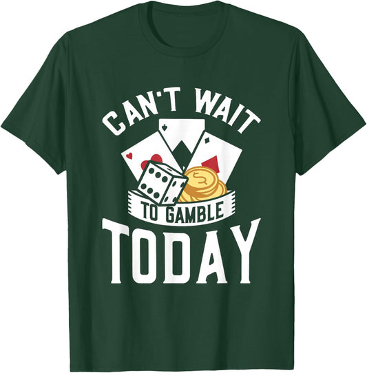 Can't Wait To Gamble Today T-Shirt - T-Shirt | Forest