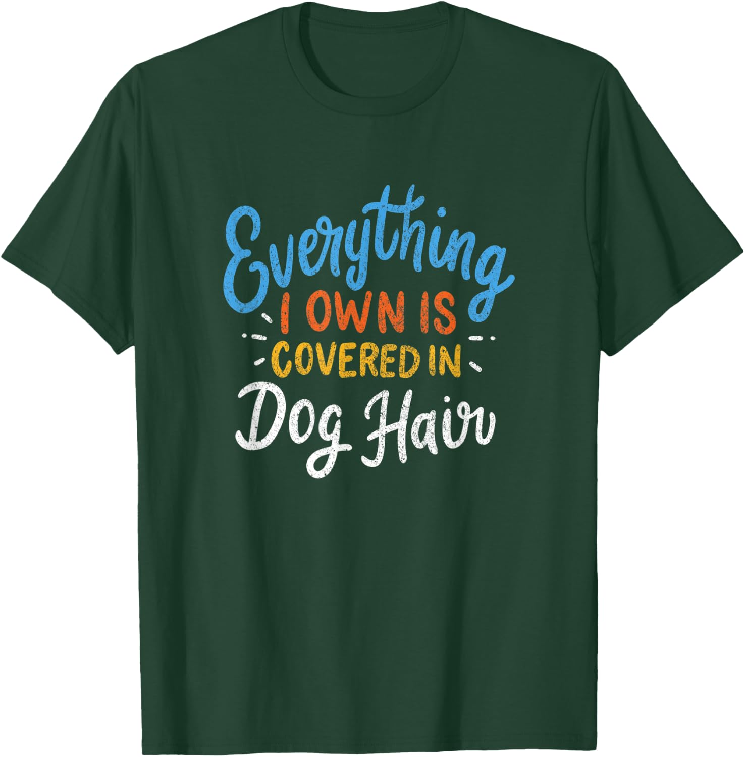 Everything I Own Is Covered In Dog Hair Funny Dog Lover Gift Women T-Shirt - T-Shirt | Forest