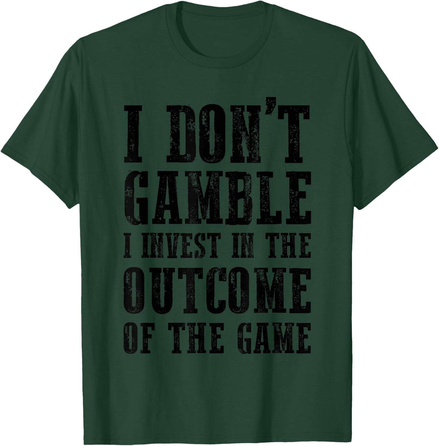 I Don't Gamble I Invest In The Outcome Of The Game Funny T-Shirt - T-Shirt | Forest