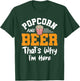 Popcorn And Beer That's Why I'm Here Snack Popcorn Lover T-Shirt - T-Shirt | Forest