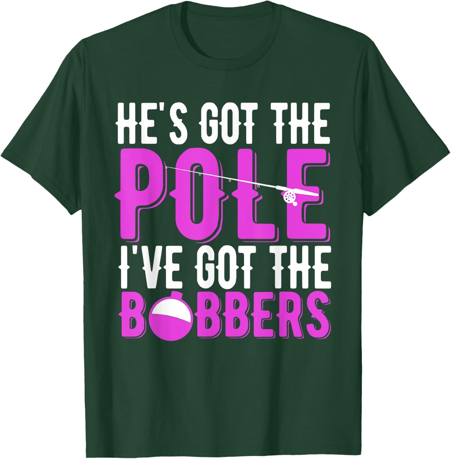 Fishing He's Got The Pole I've Got The Bobbers Women's Gift T-Shirt - T-Shirt | Forest
