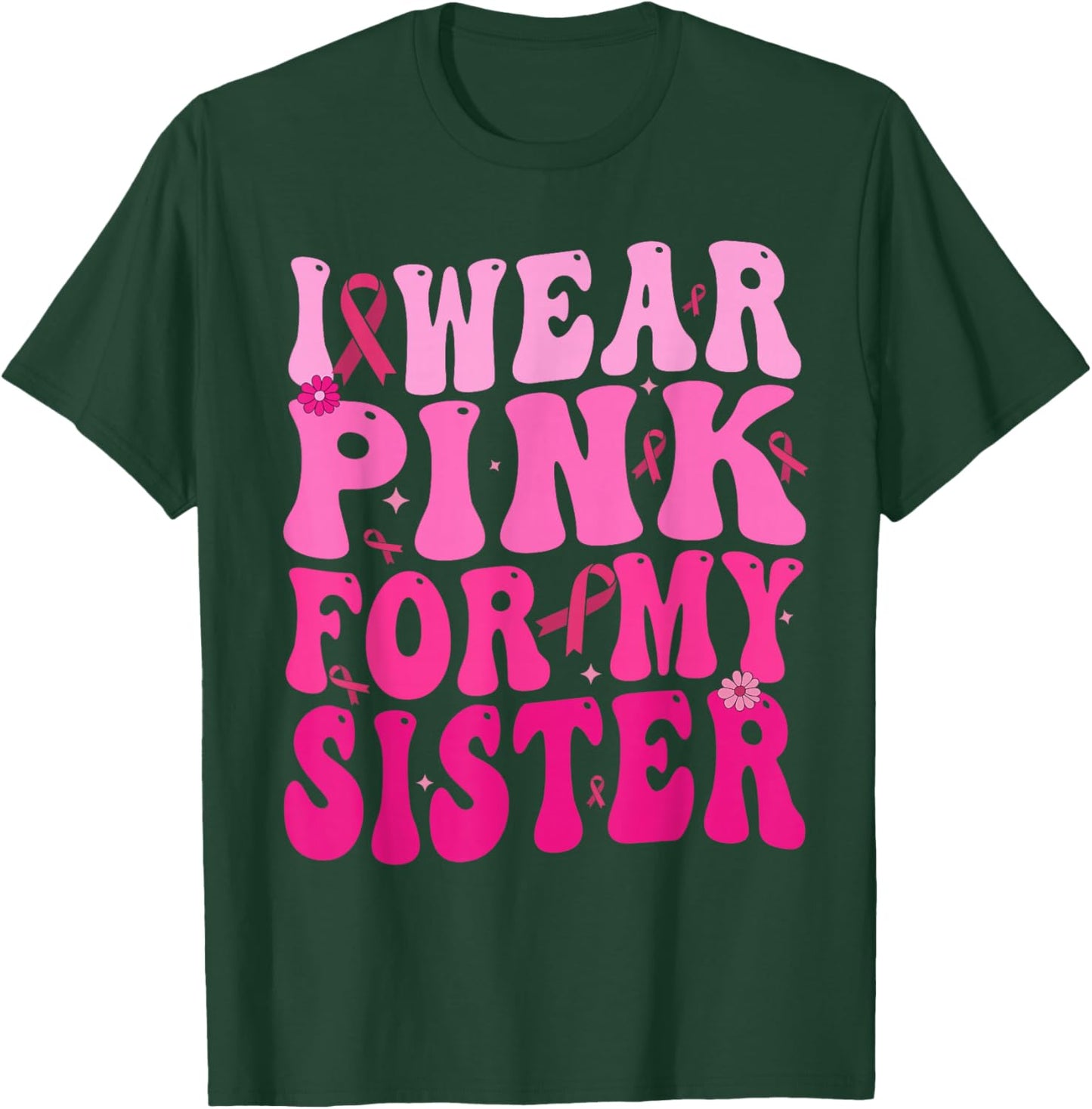 I Wear Pink For My Sister Breast Cancer Support Squad Ribbon T-Shirt - T-Shirt | Forest