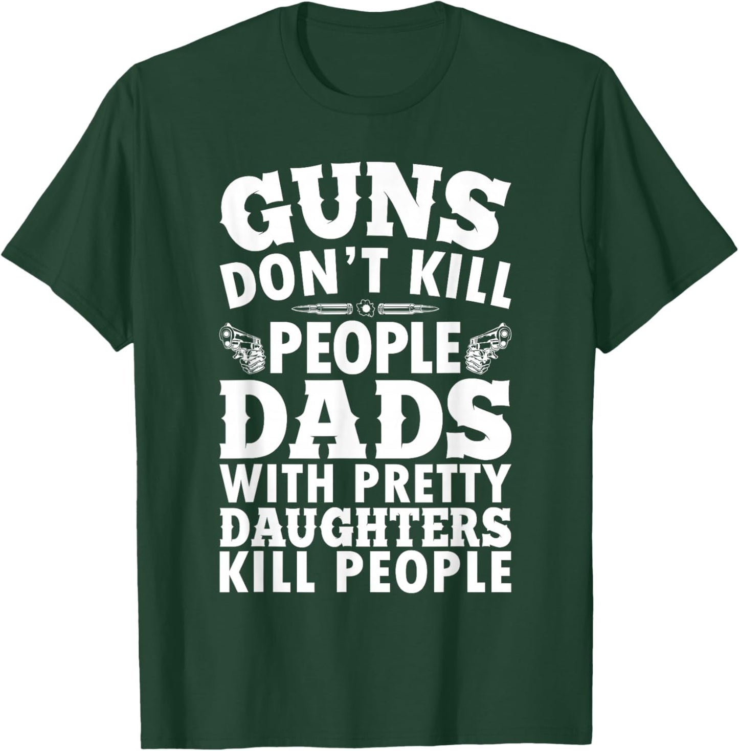 Guns Don't Kill People Dads With Pretty Daughter Do Funny T-Shirt - T-Shirt | Forest