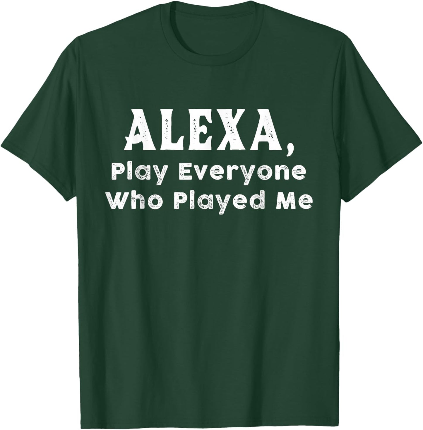 Alexa, Play Everyone Who Played Me T-Shirt - T-Shirt | Forest