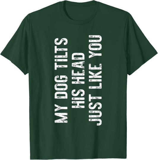My Dog Tilts His Head Just Like You Dog Trainer T-Shirt - T-Shirt | Forest