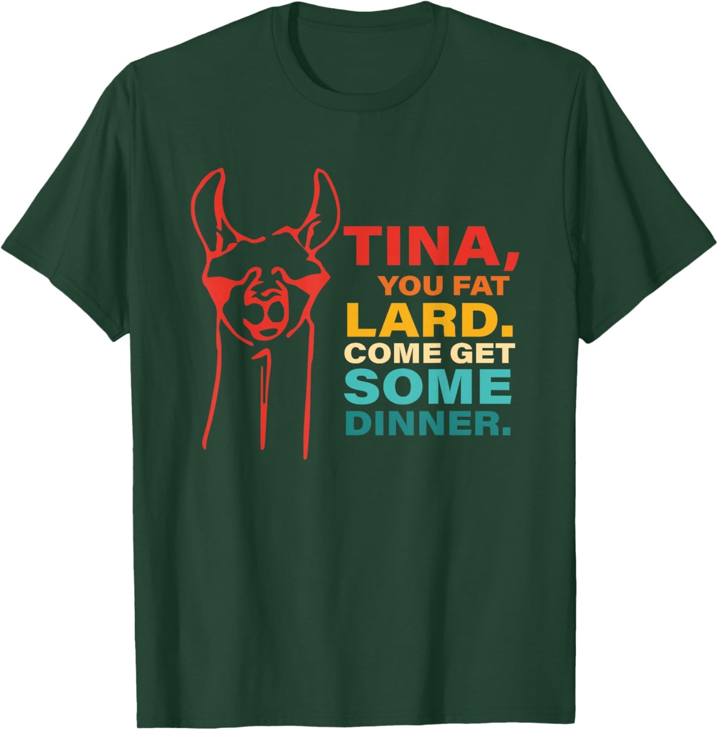 Tina, You Fat Lard. Come Get Some Dinner. Retro Apparel T-Shirt - T-Shirt | Forest