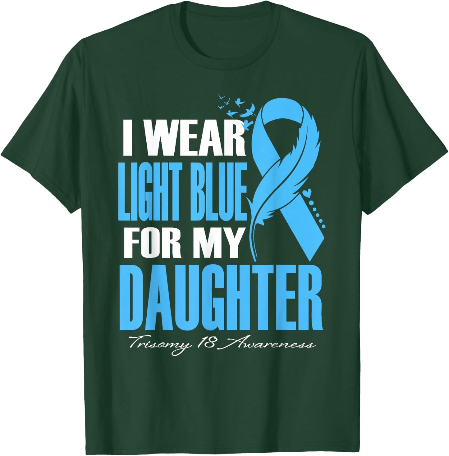 I Wear Light Blue For My Daughter Trisomy 18 Awareness T-Shirt - T-Shirt | Forest
