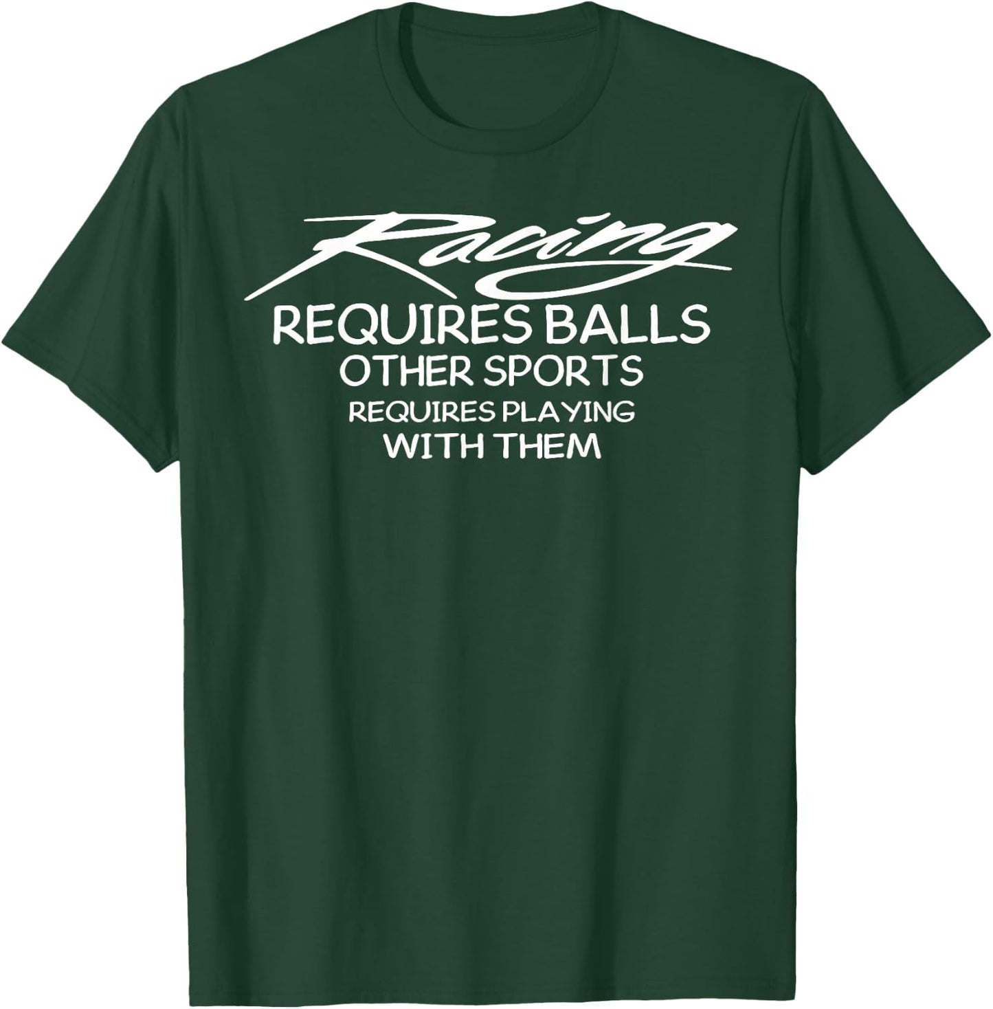 Racing Requires Balls Other Sports Requires Playing With The T-Shirt - T-Shirt | Forest