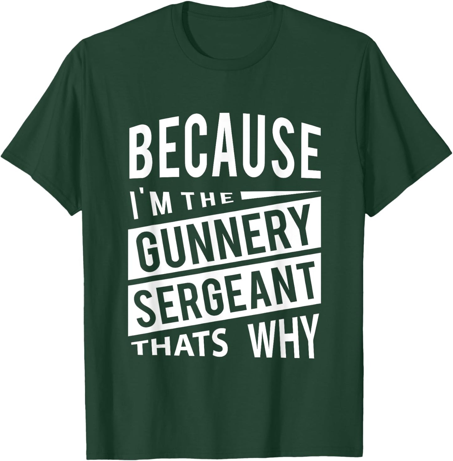 Because I'm The Gunnery Sergeant GySgt - That's Why NCO T-Shirt - T-Shirt | Forest