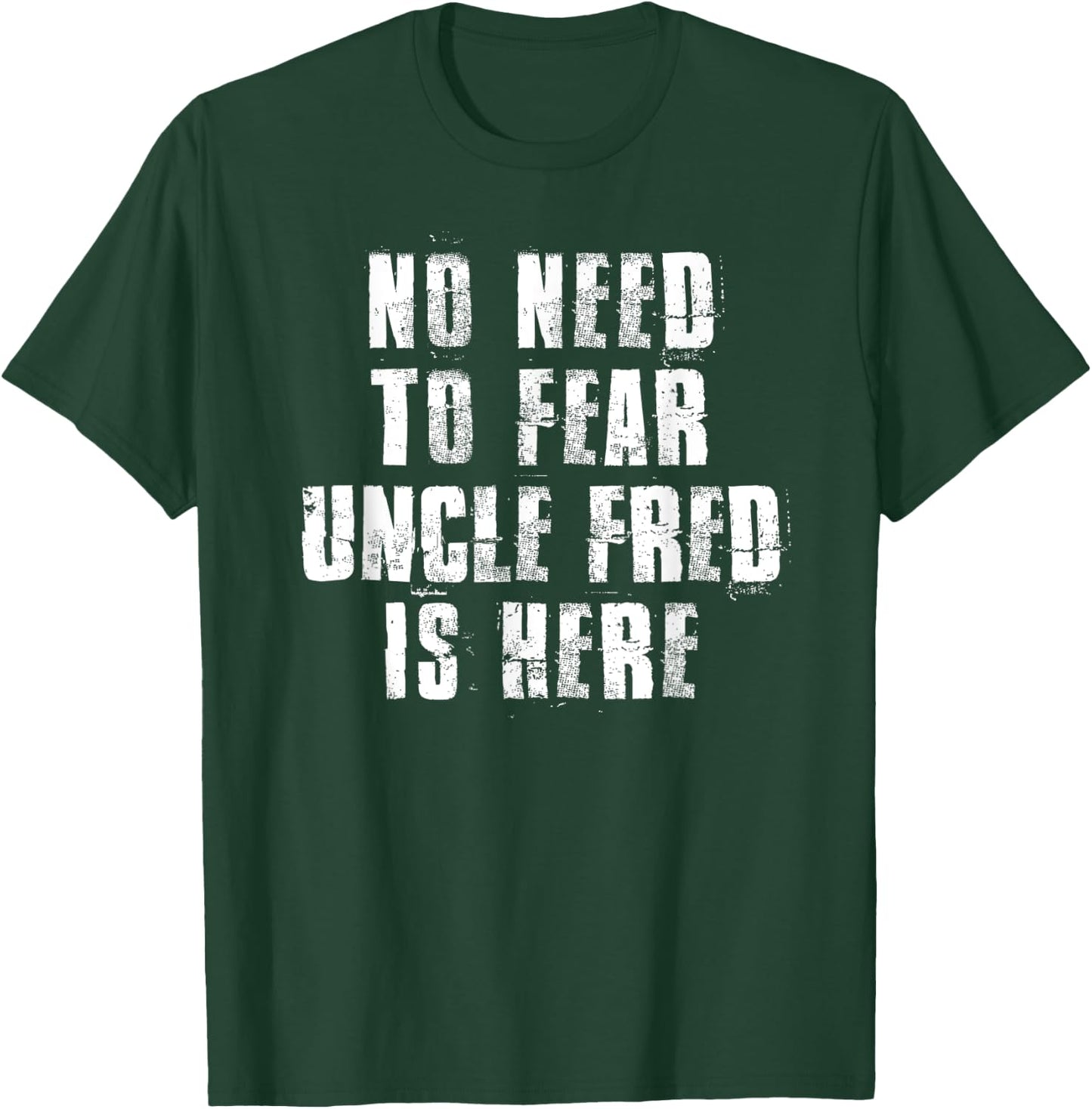 No Need To Fear Uncle Fred is Here Funny Fred Sayings T-Shirt - T-Shirt | Forest