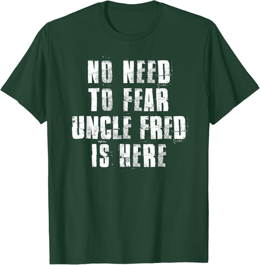 No Need To Fear Uncle Fred is Here Funny Fred Sayings T-Shirt - T-Shirt | Forest