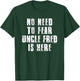 No Need To Fear Uncle Fred is Here Funny Fred Sayings T-Shirt - T-Shirt | Forest