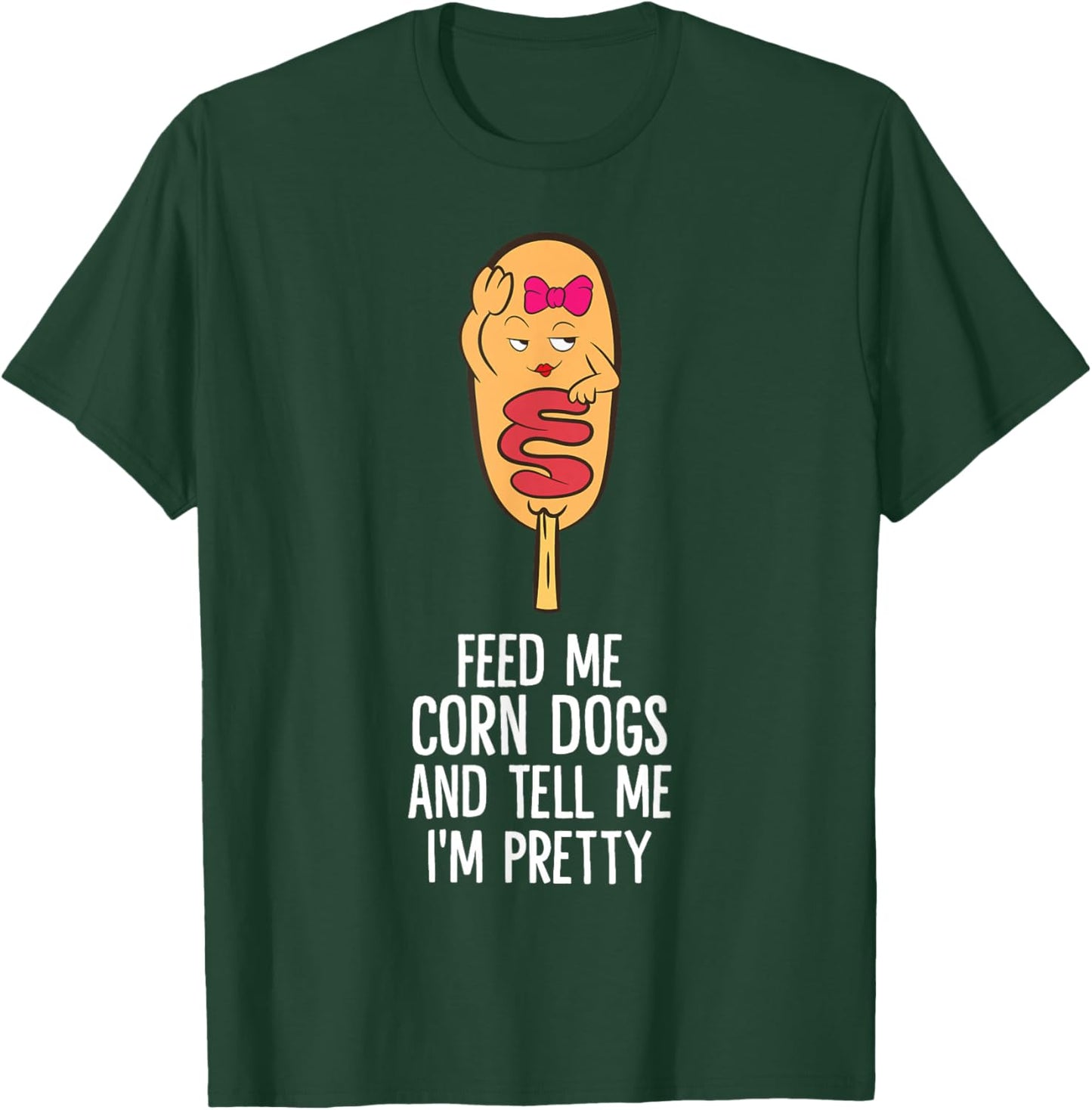 Feed Me Corn Dogs And Tell Me I'm Pretty Cute Corndog T-Shirt - T-Shirt | Forest