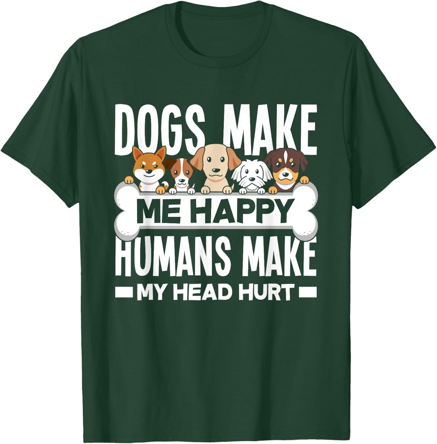 Dogs Make Me Happy Humans Make My Head Hurt Funny Dog Lover T-Shirt - T-Shirt | Forest