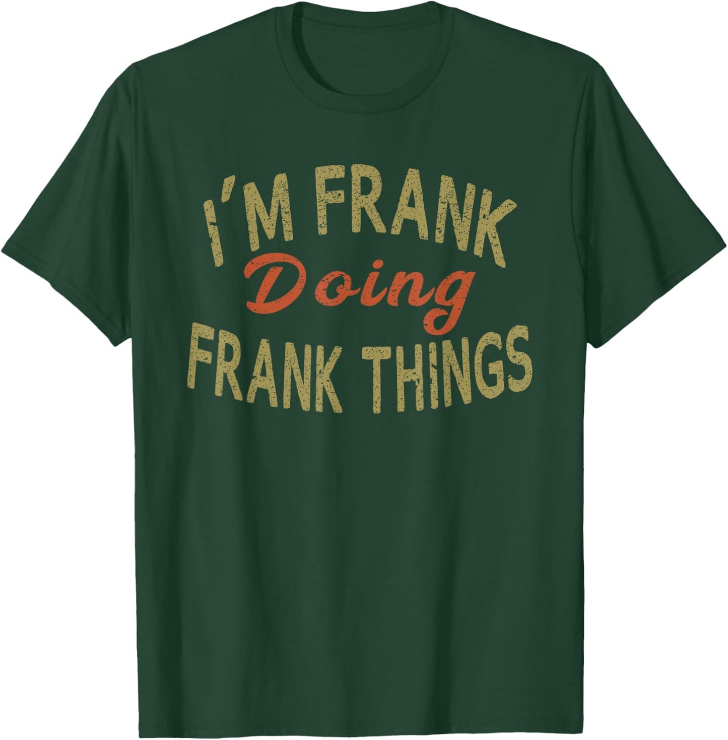I'M FRANK DOING FRANK THINGS Funny Saying Gift T-Shirt - T-Shirt | Forest