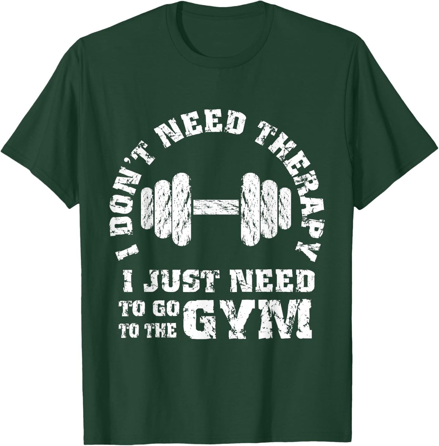 Fitness - I Don't Need Therapy - I Just Need To Go To Gym T-Shirt - T-Shirt | Forest