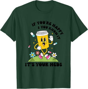 If You’re Happy & You Know It Its Your Meds Funny T-Shirt - T-Shirt | Forest
