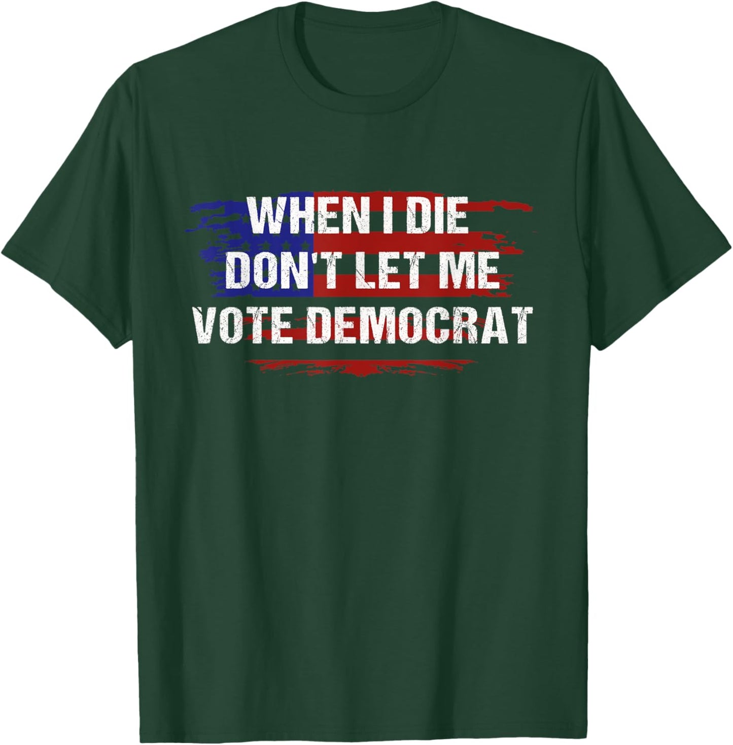 When I Die Don't Let Me Vote Democrat T-Shirt - T-Shirt | Forest