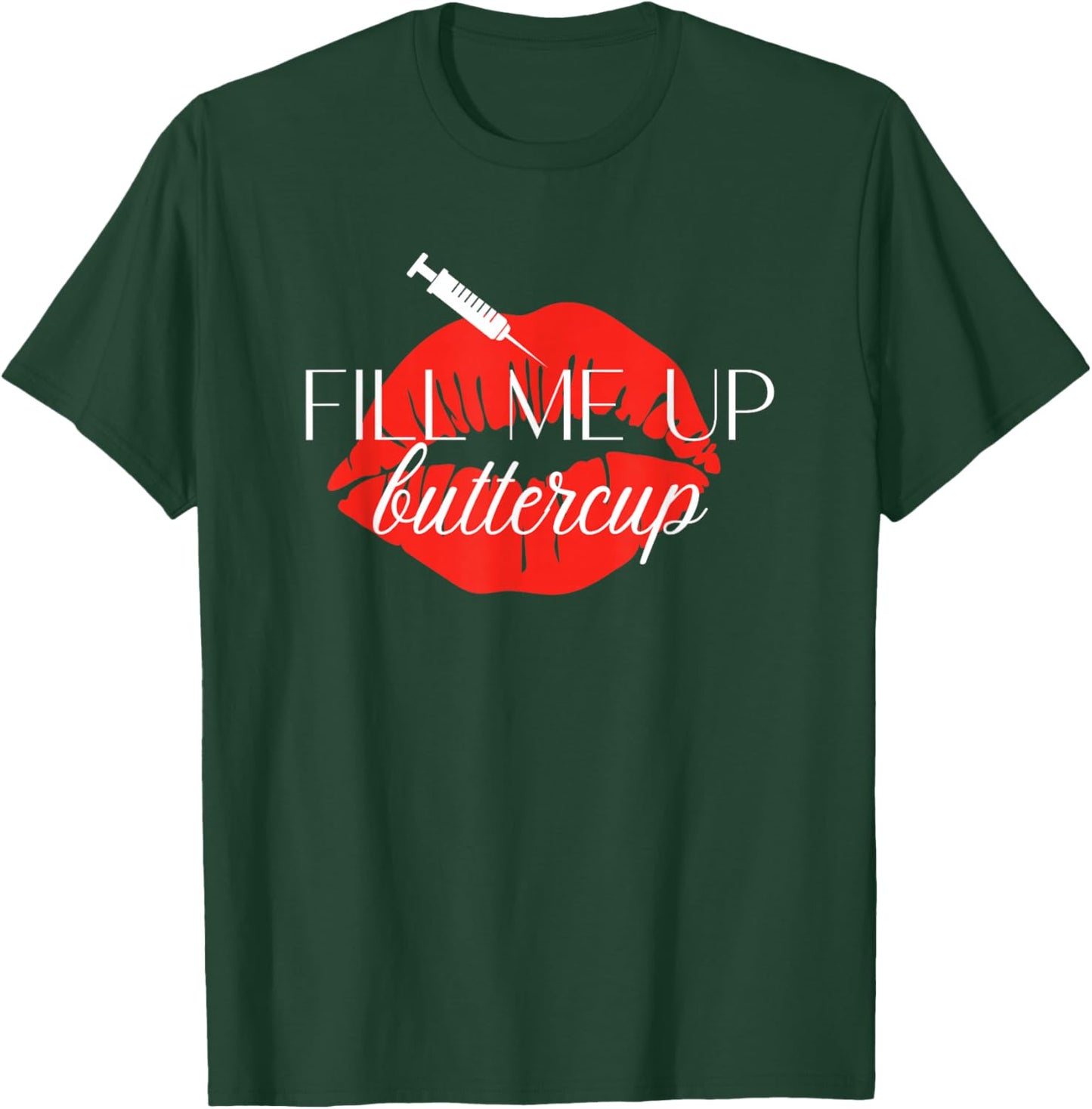 Fill Me Up Buttercup Lip Injection Nurse Injector T-Shirt - T-Shirt | Forest