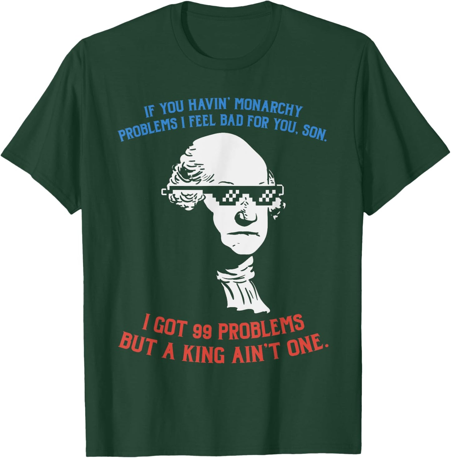 99 Problems No King Washington Independence Day 4th Of July Women Men T-Shirt - T-Shirt | Forest