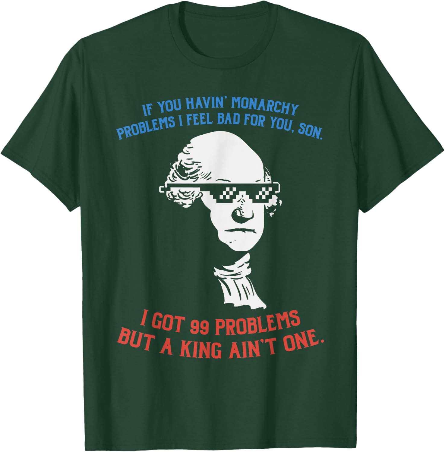 99 Problems No King Washington Independence Day 4th Of July Women Men T-Shirt - T-Shirt | Forest