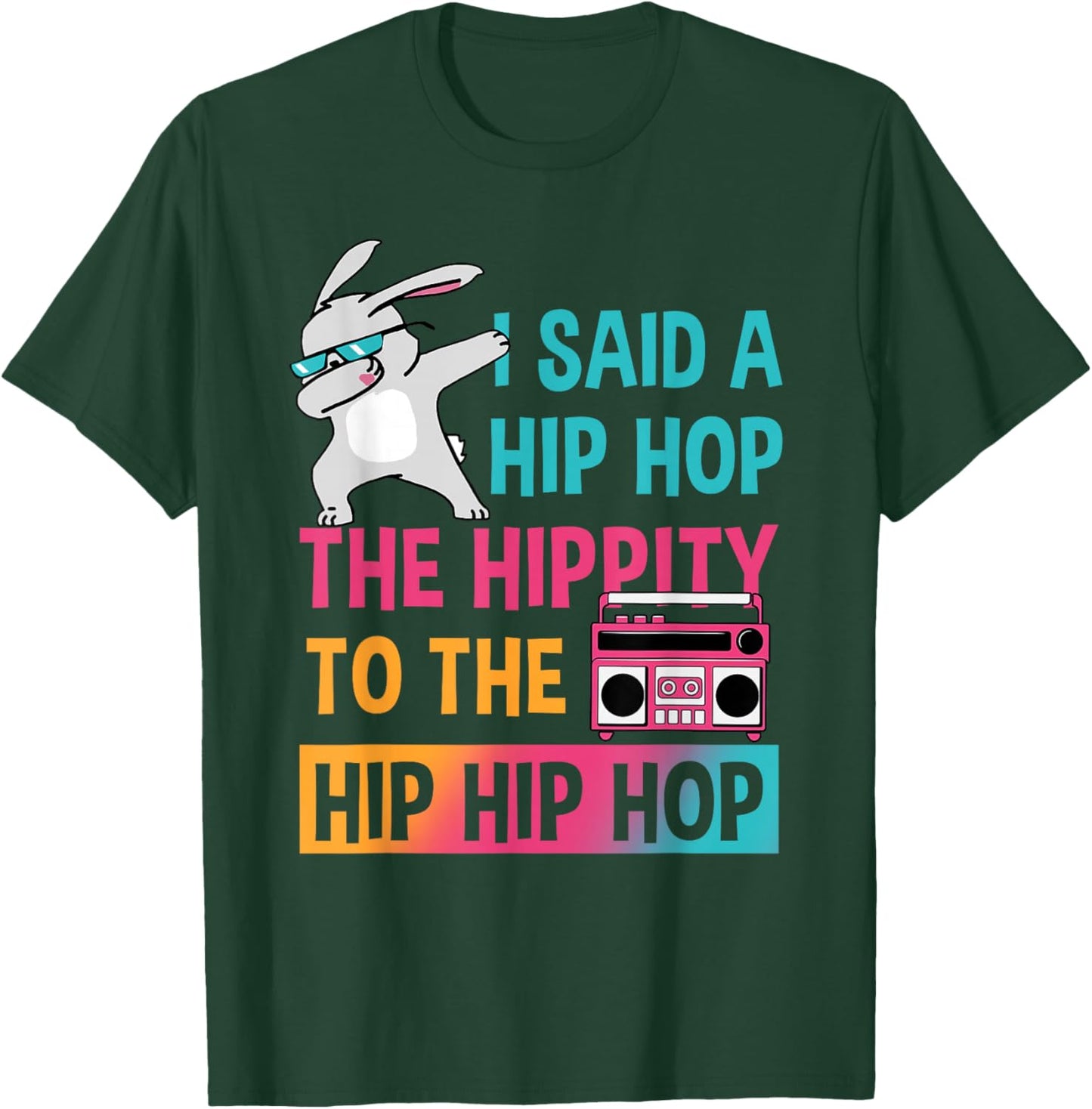 I Said Hip The Hippity To Hop Hip Hop Bunny Funny Easter Day T-Shirt - T-Shirt | Forest