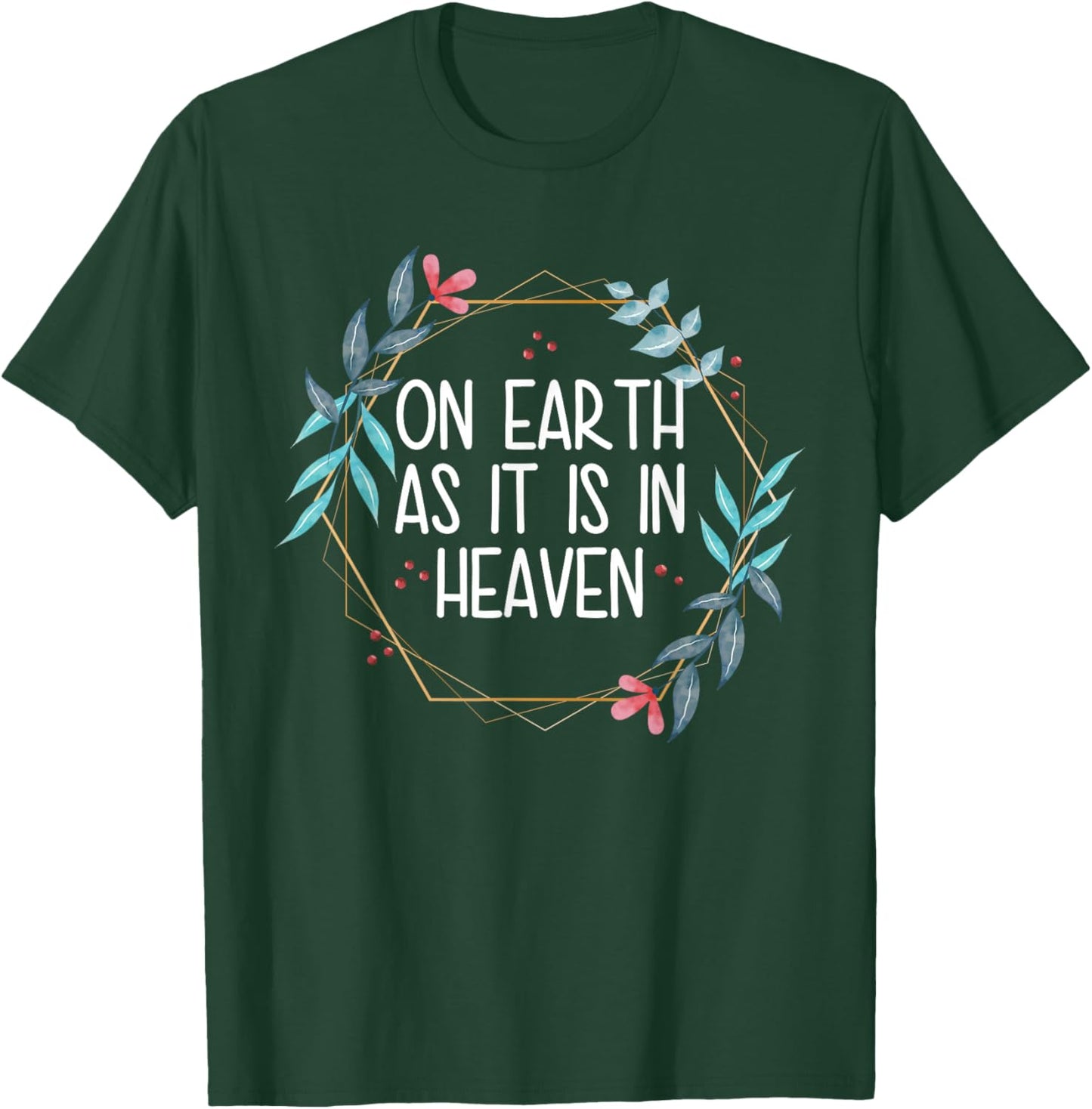 On Earth As It Is In Heaven T-Shirt - T-Shirt | Forest