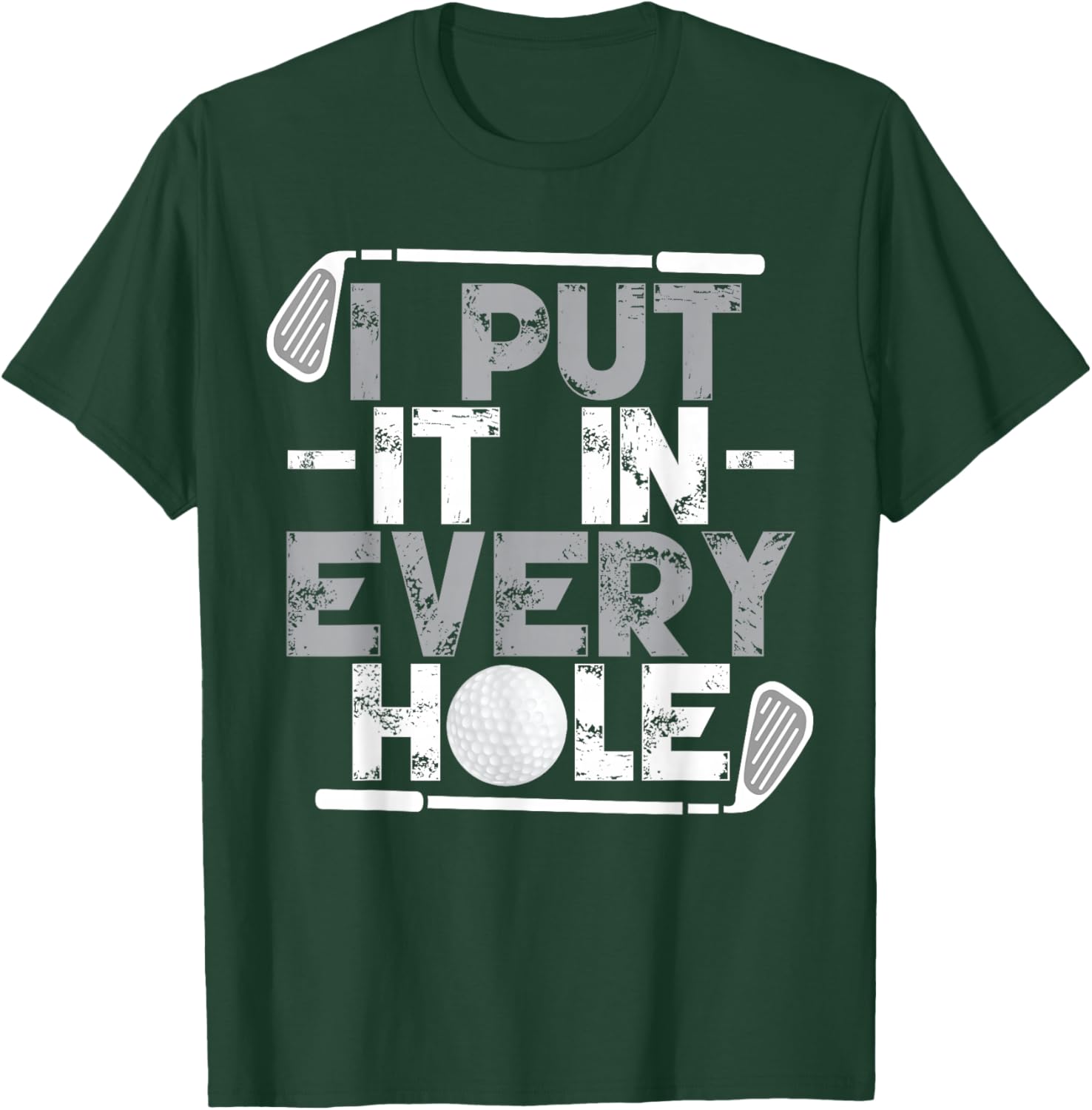 I Put It In Every Hole | Funny Golf Player Golf Golfing T-Shirt - T-Shirt | Forest