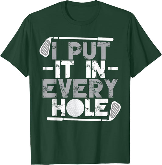 I Put It In Every Hole | Funny Golf Player Golf Golfing T-Shirt - T-Shirt | Forest