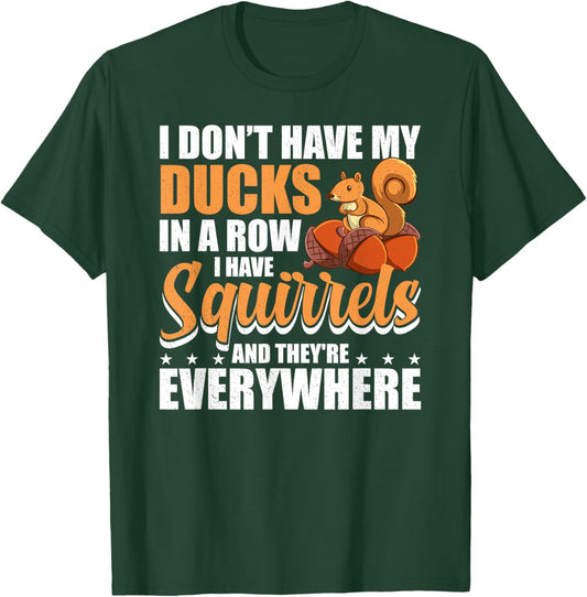 I Don't Have My Ducks In A Row I Have Squirrels Squirrel T-Shirt - T-Shirt | Forest