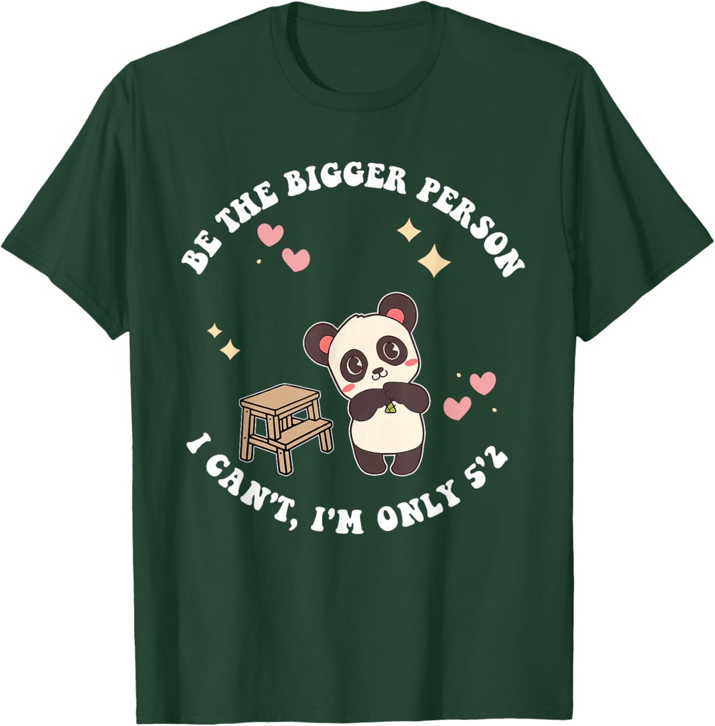 Be The Bigger Person I Can't, I'm Only 5'2 T-Shirt - T-Shirt | Forest
