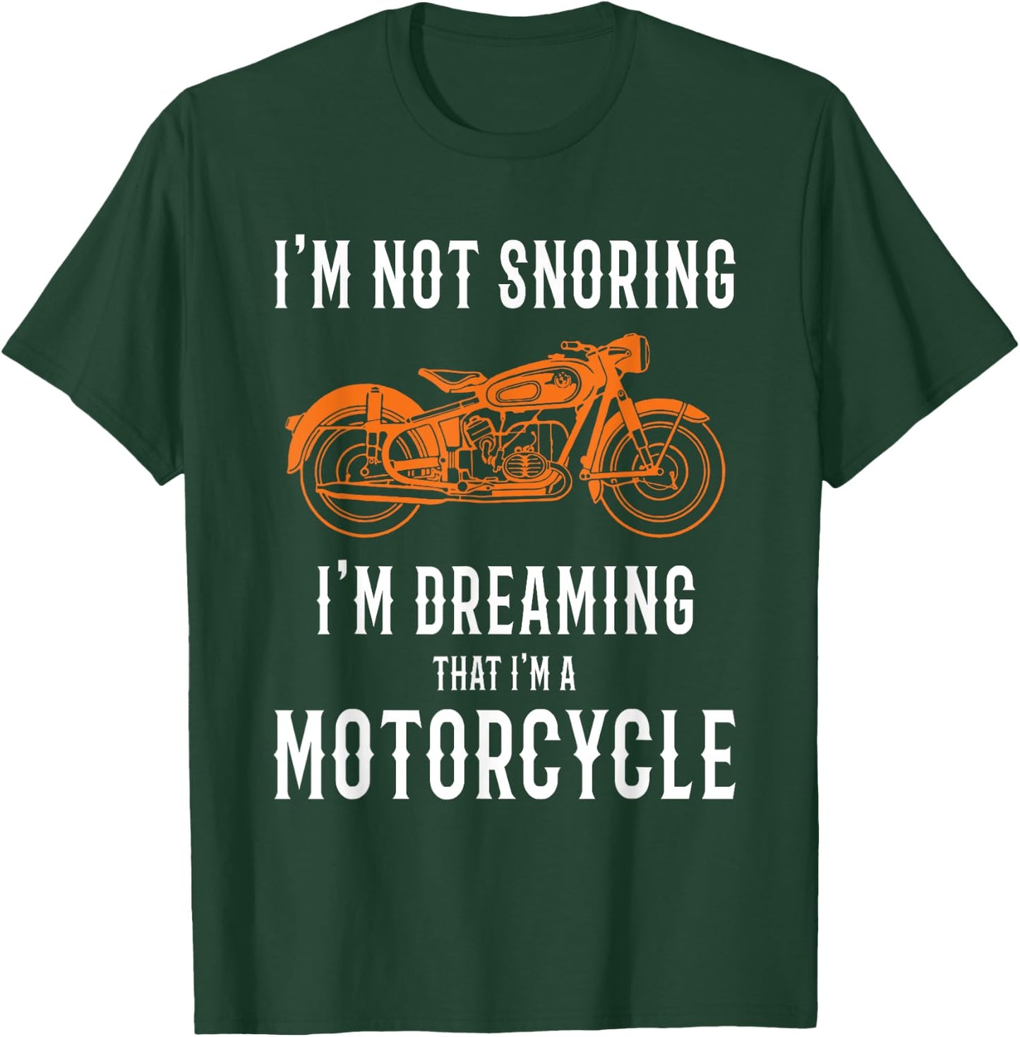 I'm Not Snoring I'm Dreaming That I'm A Motorcycle Design T-Shirt - T-Shirt | Forest
