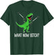 What Now Bitch Funny Dinorsaur Meme T-Shirt - T-Shirt | Forest