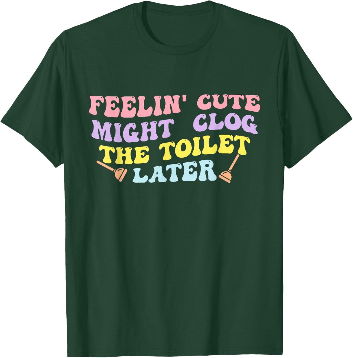 Feelin' Cute Might Clog The Toilet Later Groovy Quote T-Shirt - T-Shirt | Forest