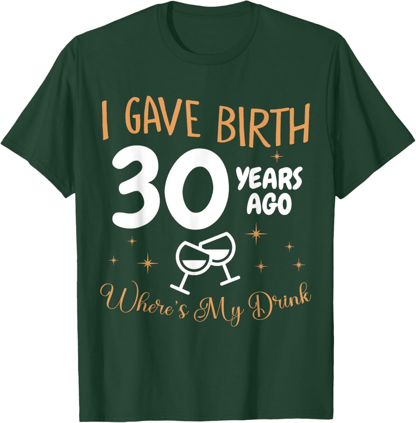 I Gave Birth 30 Year Ago Where's My Drink 30th Birthday T-Shirt - T-Shirt | Forest