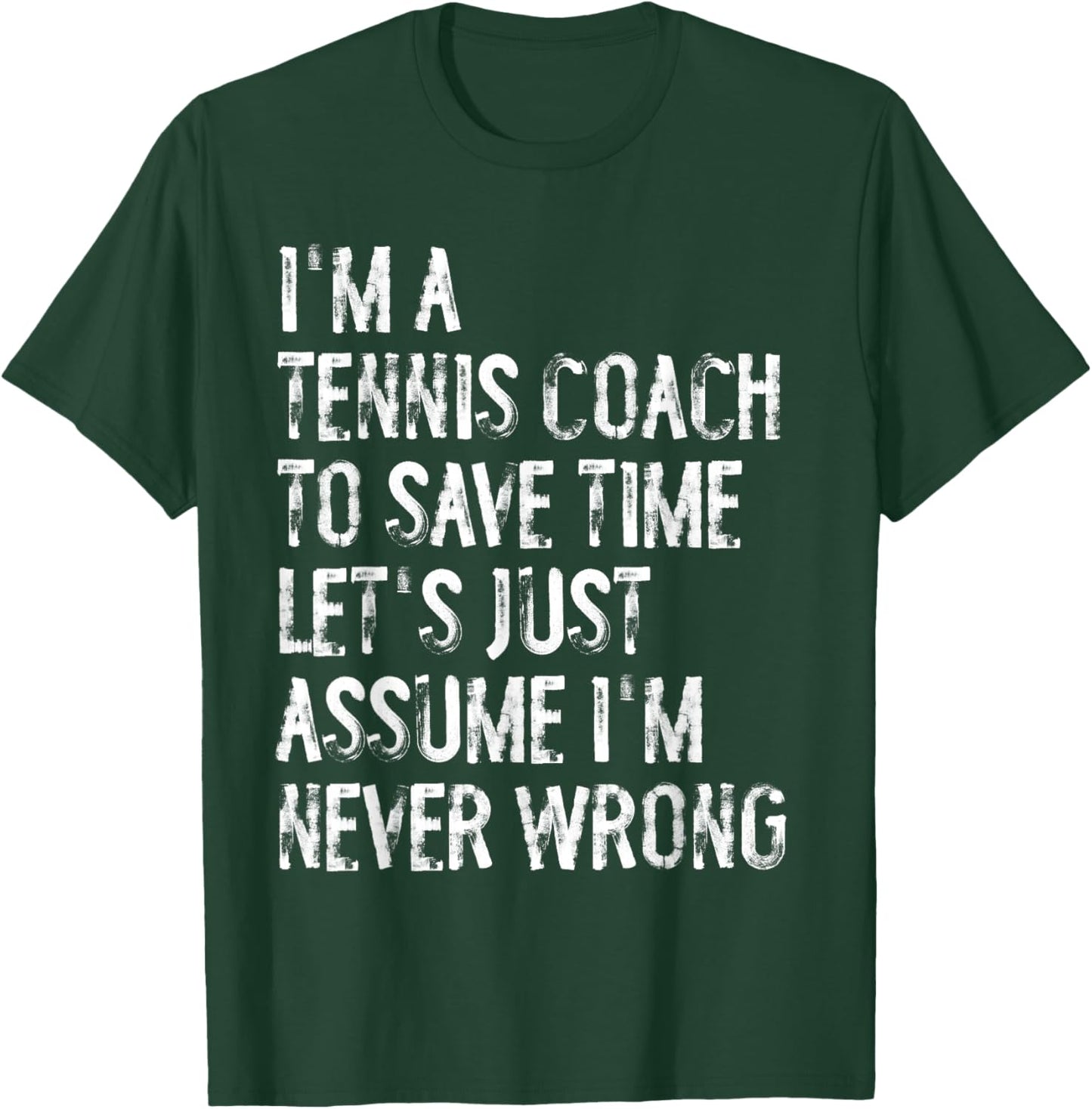 I'm A Tennis Coach Assume I'm Never Wrong T-Shirt - T-Shirt | Forest