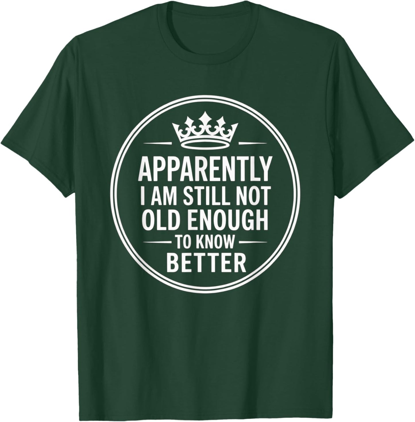 Funny Apparently I Am Still Not Old Enough to Know Better T-Shirt - T-Shirt | Forest