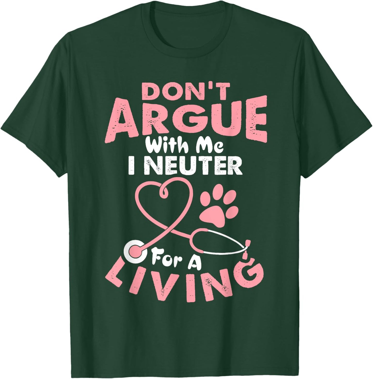 Don't Argue With Me I Neuter For A Living Funny Vet Tech T-Shirt - T-Shirt | Forest