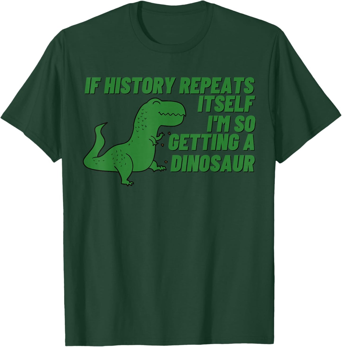 If History Repeats Itself I'm So Getting a Dinosaur T-Shirt - T-Shirt | Forest