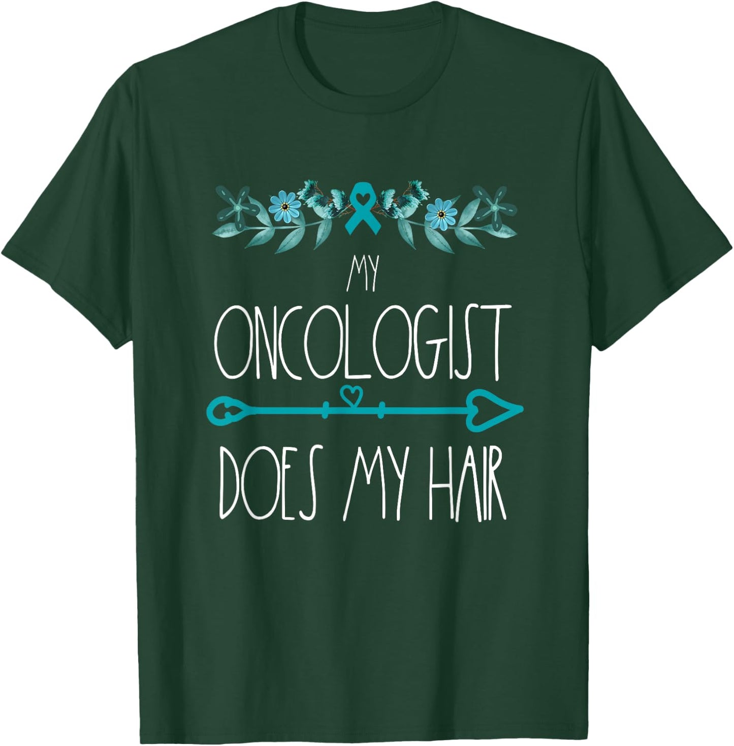 My Oncologist Does My Hair Ovarian Cancer Awareness Products T-Shirt - T-Shirt | Forest