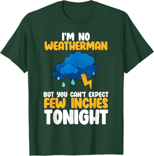 Im No Weatherman But You Cant Expect Few Inches Tonight T-Shirt - T-Shirt | Forest