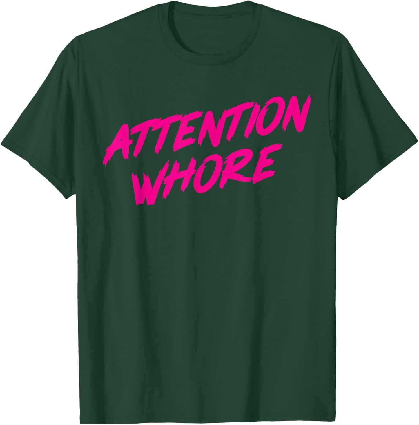 Attention Whore T-Shirt - T-Shirt | Forest