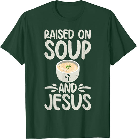 Raised on Soup and Jesus Soup Lover T-Shirt - T-Shirt | Forest