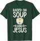 Raised on Soup and Jesus Soup Lover T-Shirt - T-Shirt | Forest